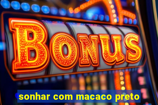 sonhar com macaco preto